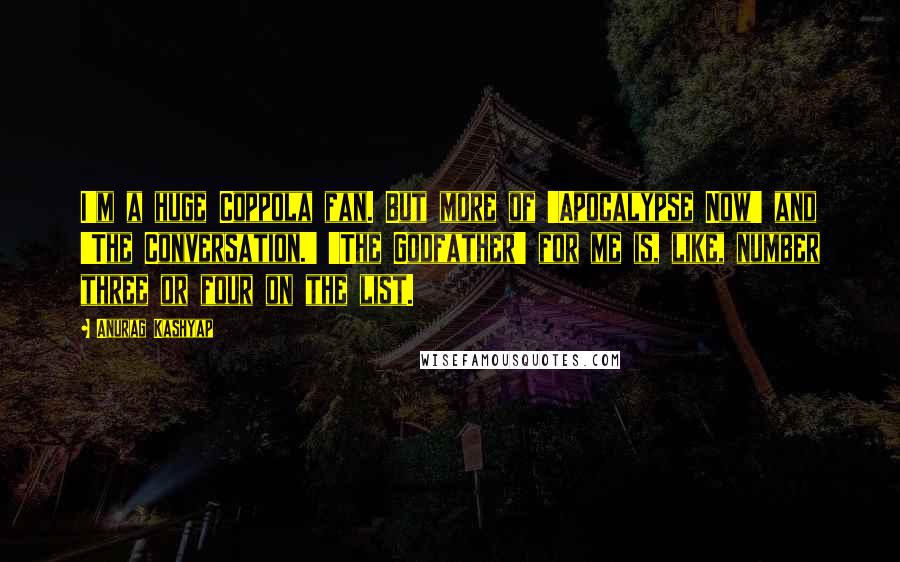 Anurag Kashyap Quotes: I'm a huge Coppola fan. But more of 'Apocalypse Now' and 'The Conversation.' 'The Godfather' for me is, like, number three or four on the list.