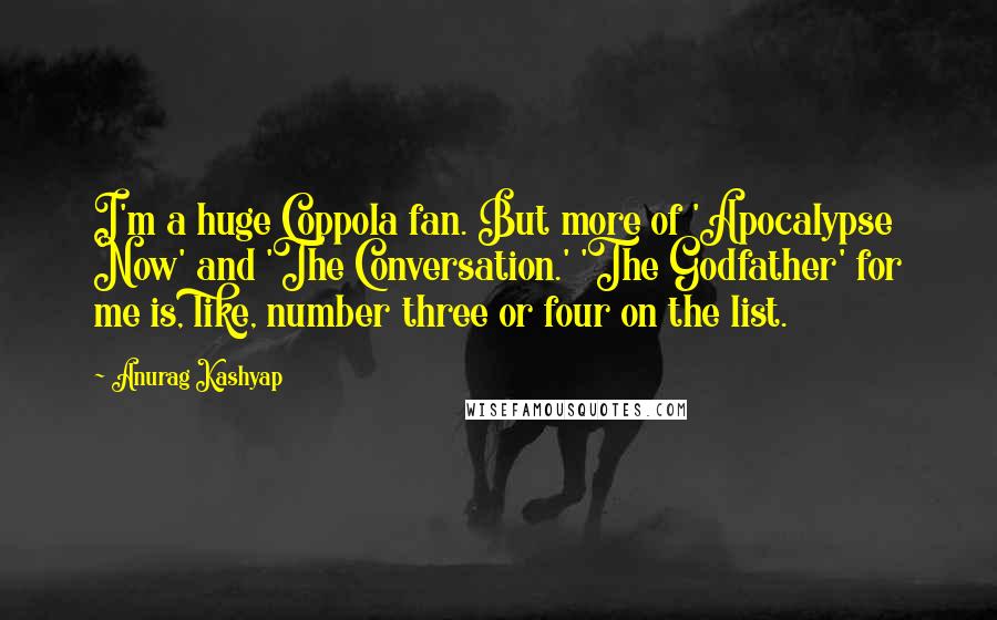 Anurag Kashyap Quotes: I'm a huge Coppola fan. But more of 'Apocalypse Now' and 'The Conversation.' 'The Godfather' for me is, like, number three or four on the list.