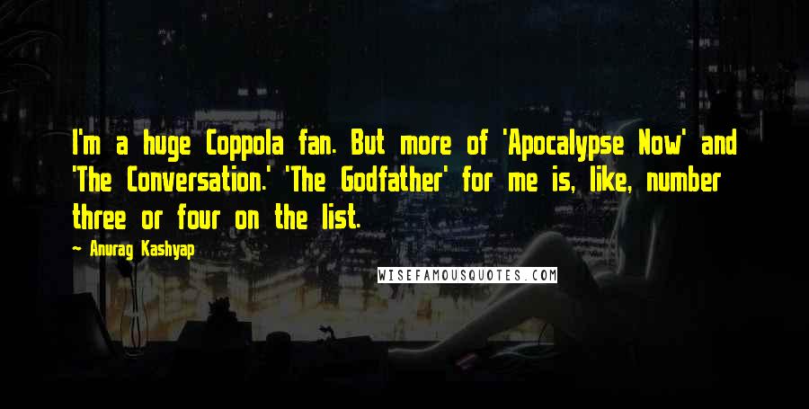 Anurag Kashyap Quotes: I'm a huge Coppola fan. But more of 'Apocalypse Now' and 'The Conversation.' 'The Godfather' for me is, like, number three or four on the list.