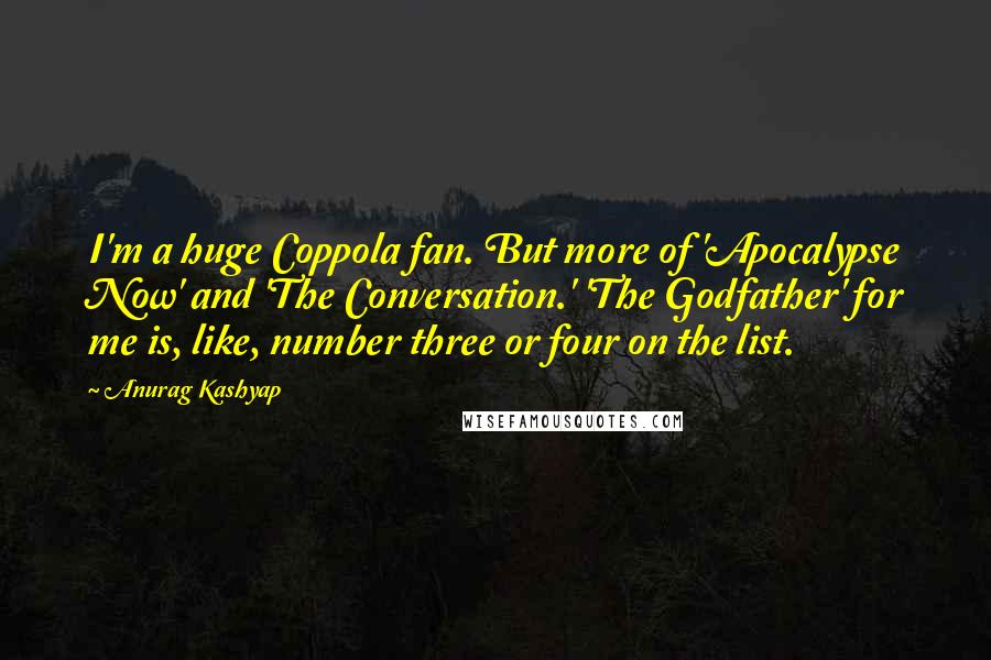 Anurag Kashyap Quotes: I'm a huge Coppola fan. But more of 'Apocalypse Now' and 'The Conversation.' 'The Godfather' for me is, like, number three or four on the list.