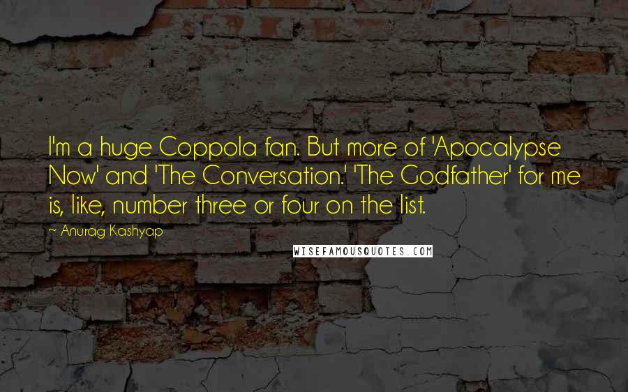 Anurag Kashyap Quotes: I'm a huge Coppola fan. But more of 'Apocalypse Now' and 'The Conversation.' 'The Godfather' for me is, like, number three or four on the list.