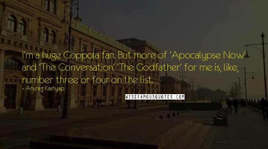 Anurag Kashyap Quotes: I'm a huge Coppola fan. But more of 'Apocalypse Now' and 'The Conversation.' 'The Godfather' for me is, like, number three or four on the list.