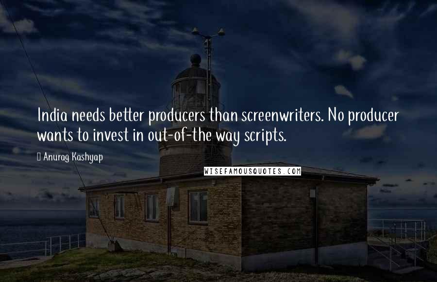 Anurag Kashyap Quotes: India needs better producers than screenwriters. No producer wants to invest in out-of-the way scripts.