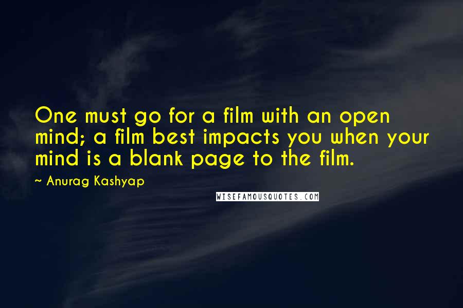 Anurag Kashyap Quotes: One must go for a film with an open mind; a film best impacts you when your mind is a blank page to the film.