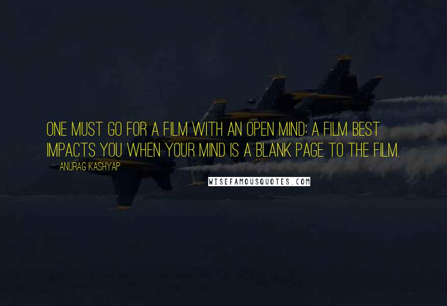 Anurag Kashyap Quotes: One must go for a film with an open mind; a film best impacts you when your mind is a blank page to the film.
