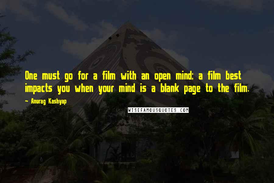 Anurag Kashyap Quotes: One must go for a film with an open mind; a film best impacts you when your mind is a blank page to the film.