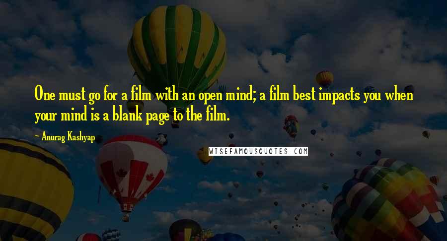 Anurag Kashyap Quotes: One must go for a film with an open mind; a film best impacts you when your mind is a blank page to the film.