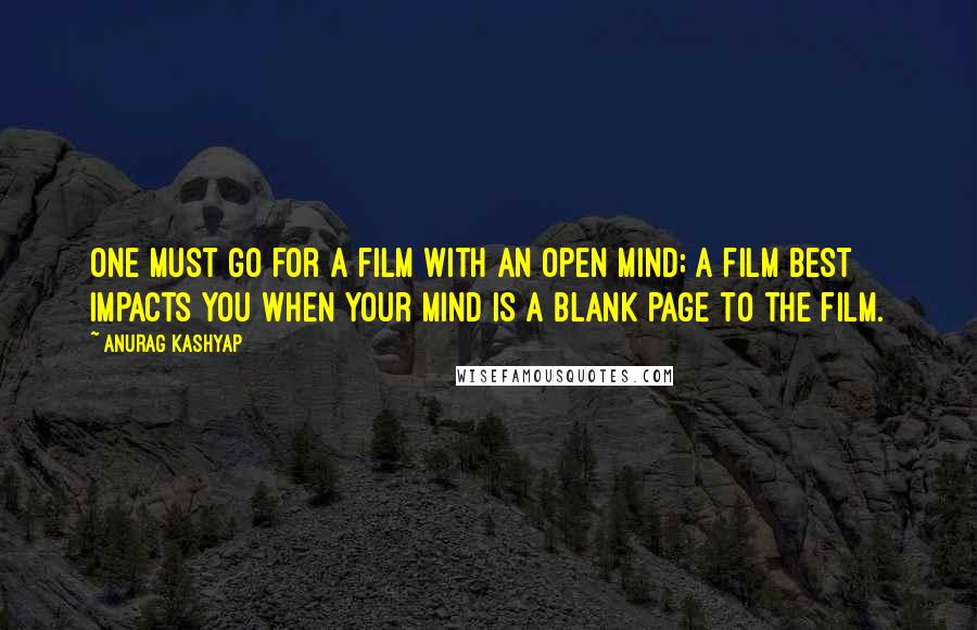 Anurag Kashyap Quotes: One must go for a film with an open mind; a film best impacts you when your mind is a blank page to the film.