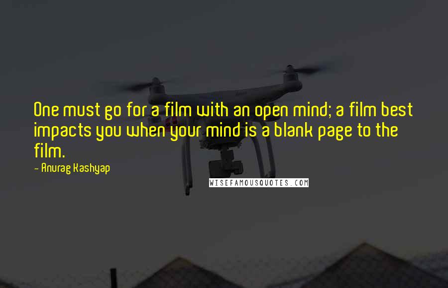Anurag Kashyap Quotes: One must go for a film with an open mind; a film best impacts you when your mind is a blank page to the film.