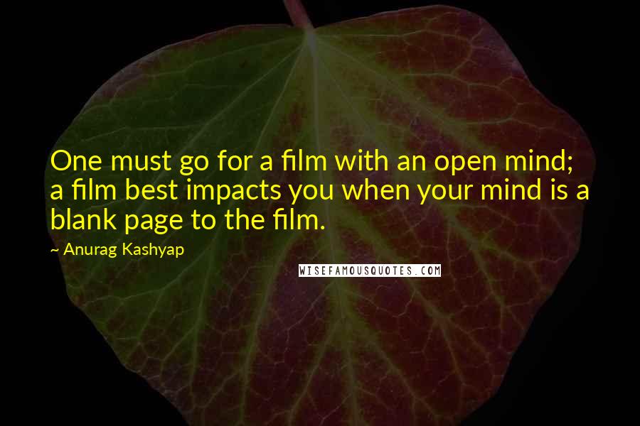 Anurag Kashyap Quotes: One must go for a film with an open mind; a film best impacts you when your mind is a blank page to the film.
