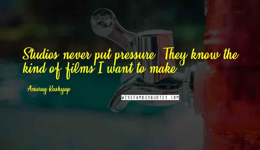 Anurag Kashyap Quotes: Studios never put pressure. They know the kind of films I want to make.