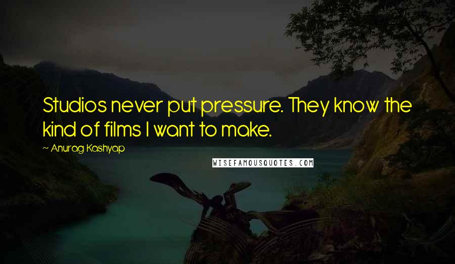 Anurag Kashyap Quotes: Studios never put pressure. They know the kind of films I want to make.