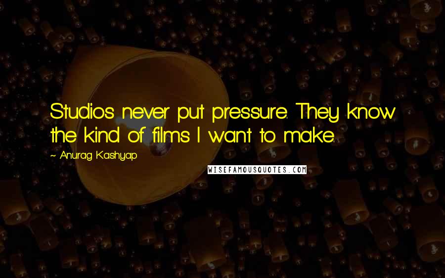 Anurag Kashyap Quotes: Studios never put pressure. They know the kind of films I want to make.