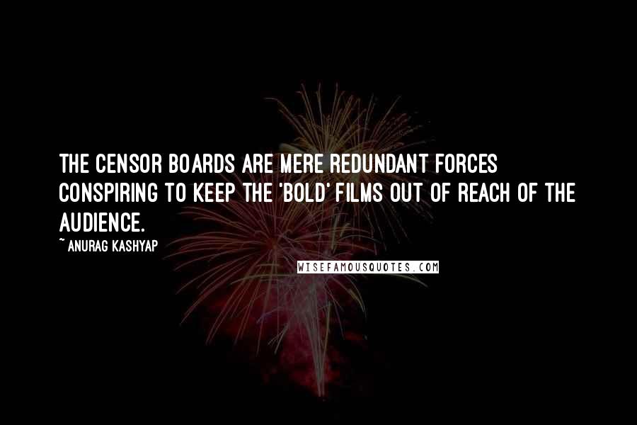 Anurag Kashyap Quotes: The censor boards are mere redundant forces conspiring to keep the 'bold' films out of reach of the audience.