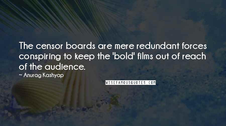 Anurag Kashyap Quotes: The censor boards are mere redundant forces conspiring to keep the 'bold' films out of reach of the audience.