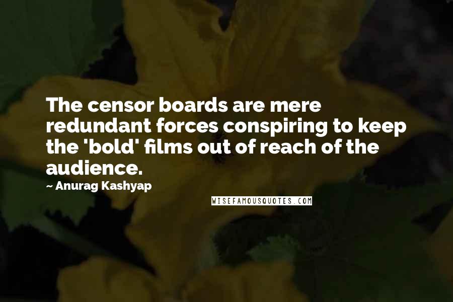 Anurag Kashyap Quotes: The censor boards are mere redundant forces conspiring to keep the 'bold' films out of reach of the audience.