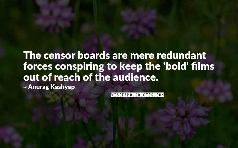 Anurag Kashyap Quotes: The censor boards are mere redundant forces conspiring to keep the 'bold' films out of reach of the audience.