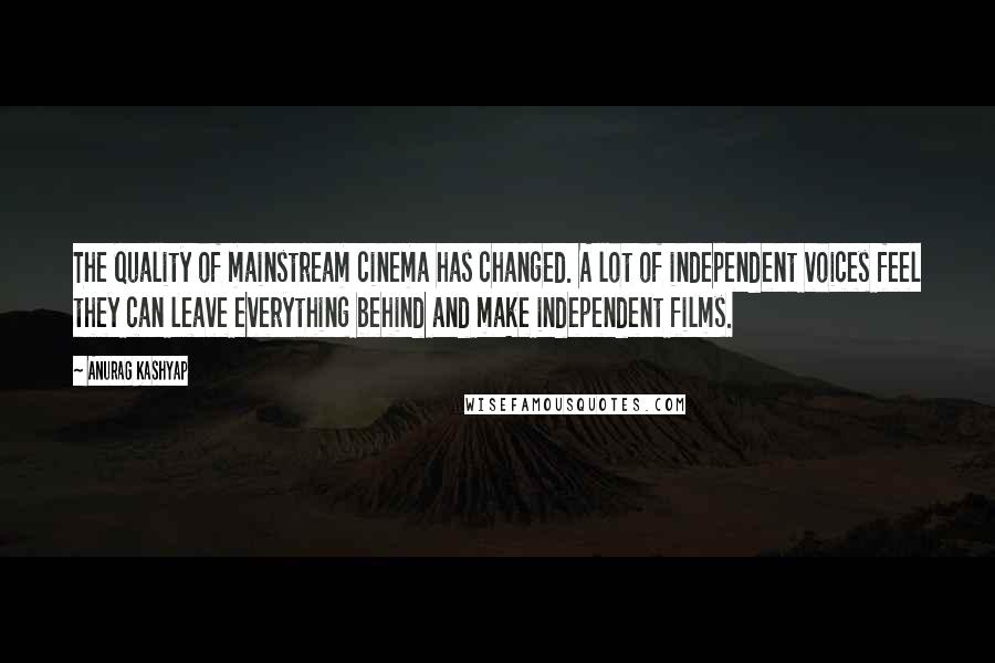 Anurag Kashyap Quotes: The quality of mainstream cinema has changed. A lot of independent voices feel they can leave everything behind and make independent films.