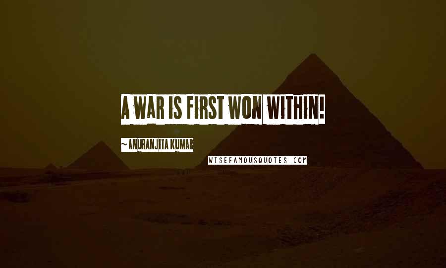 Anuranjita Kumar Quotes: A war is first won within!