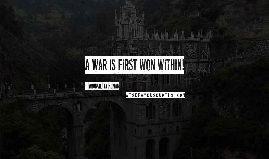 Anuranjita Kumar Quotes: A war is first won within!