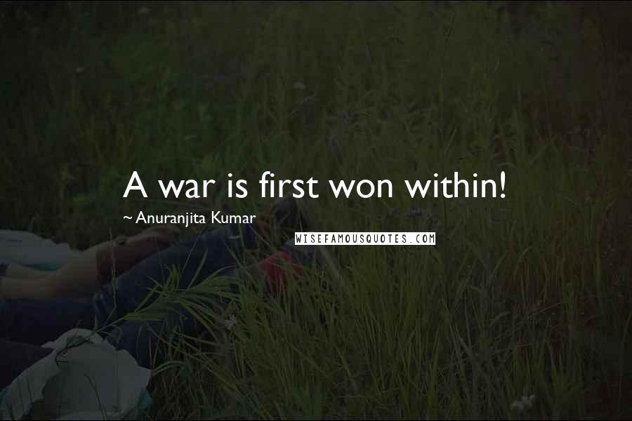Anuranjita Kumar Quotes: A war is first won within!