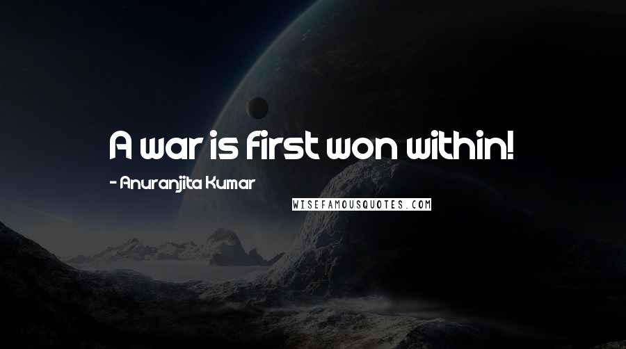 Anuranjita Kumar Quotes: A war is first won within!