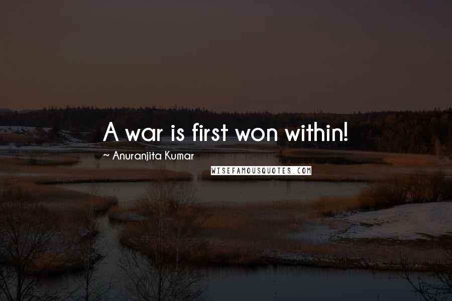 Anuranjita Kumar Quotes: A war is first won within!