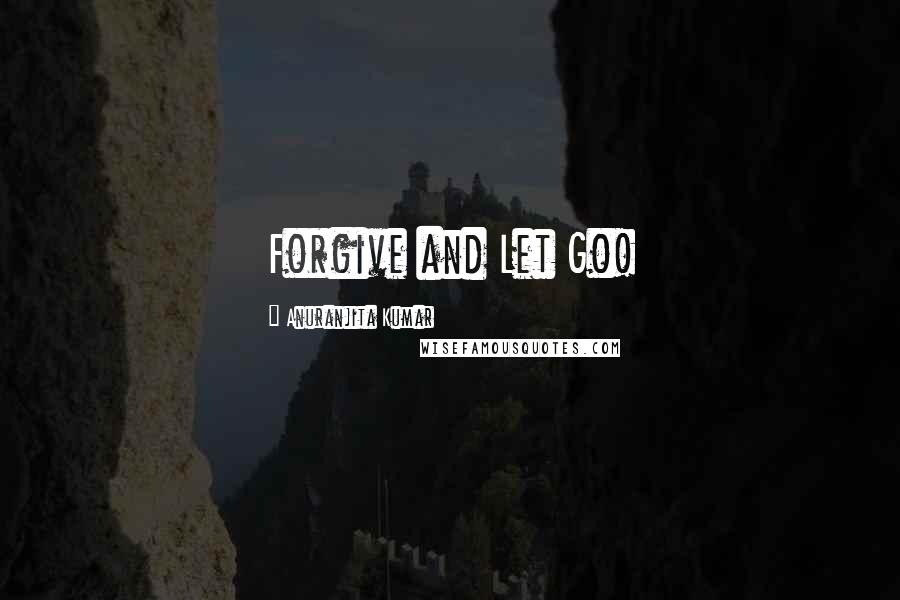 Anuranjita Kumar Quotes: Forgive and Let Go!