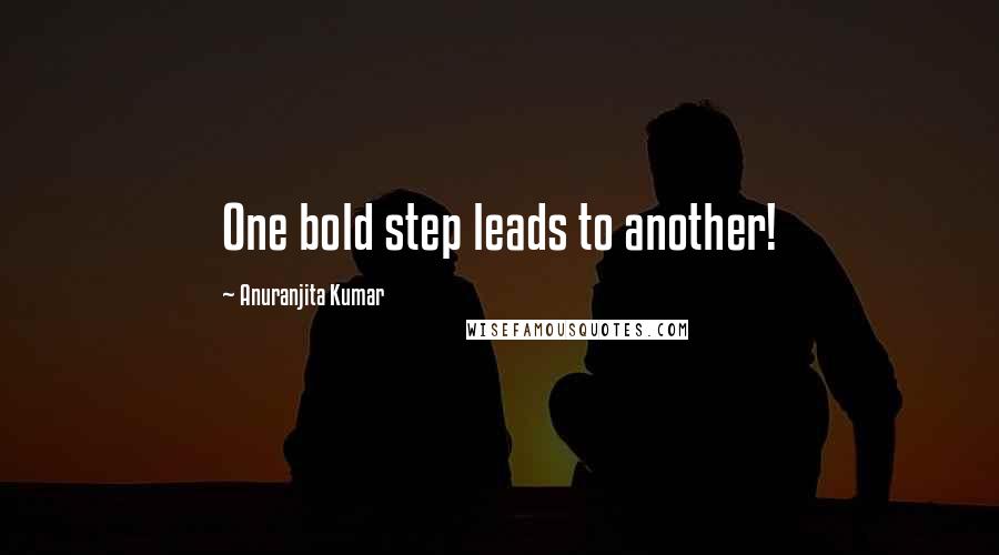 Anuranjita Kumar Quotes: One bold step leads to another!