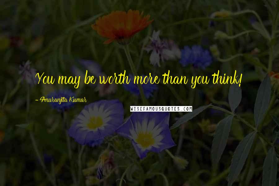 Anuranjita Kumar Quotes: You may be worth more than you think!