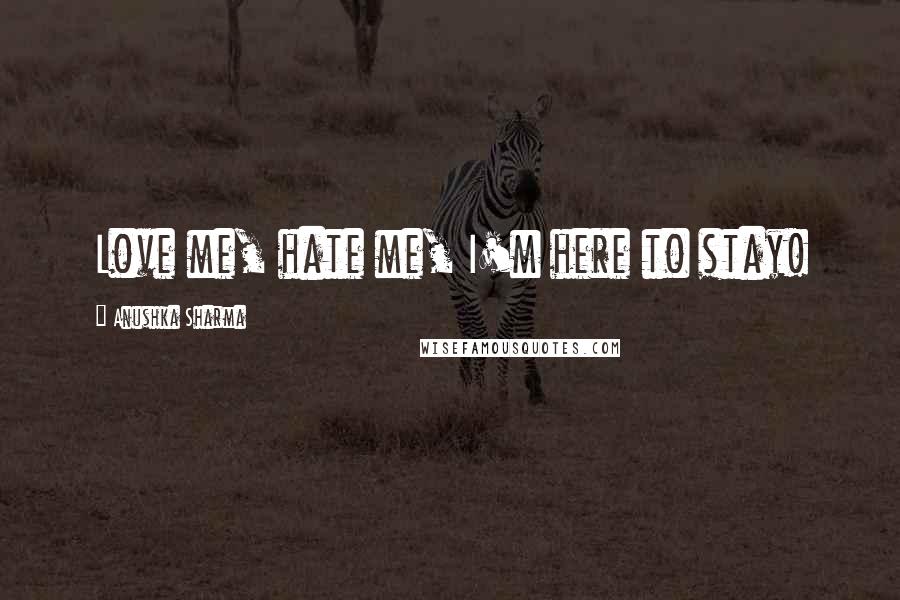 Anushka Sharma Quotes: Love me, hate me, I'm here to stay!