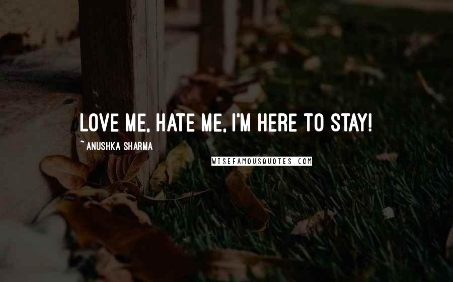 Anushka Sharma Quotes: Love me, hate me, I'm here to stay!