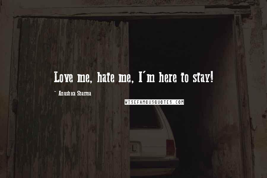 Anushka Sharma Quotes: Love me, hate me, I'm here to stay!