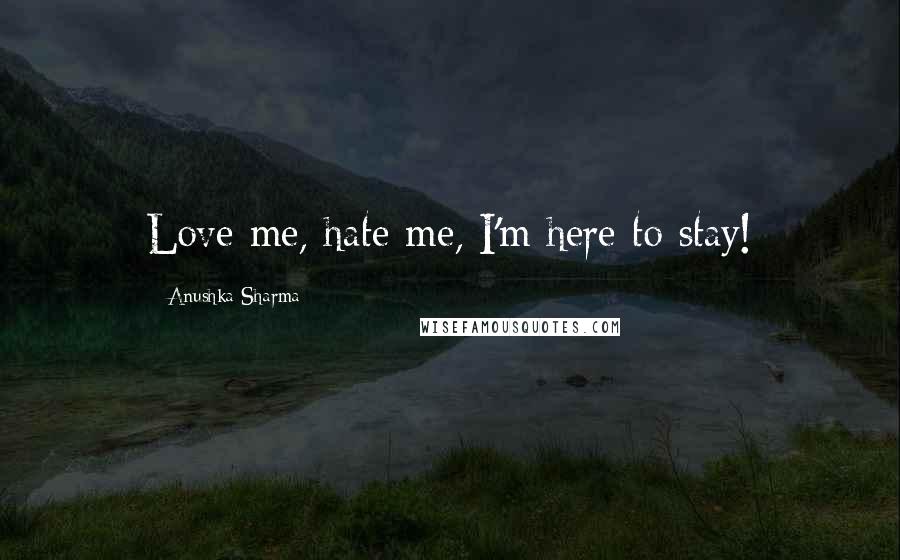 Anushka Sharma Quotes: Love me, hate me, I'm here to stay!