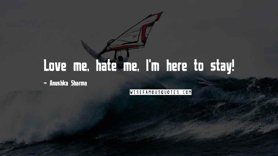 Anushka Sharma Quotes: Love me, hate me, I'm here to stay!