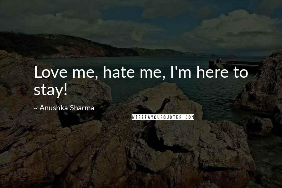 Anushka Sharma Quotes: Love me, hate me, I'm here to stay!