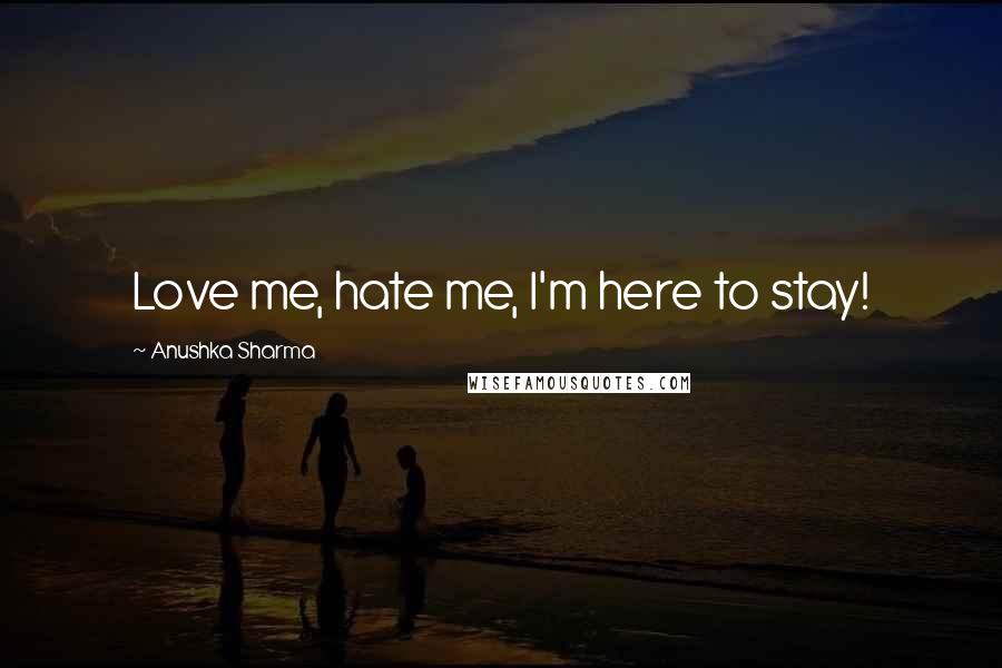 Anushka Sharma Quotes: Love me, hate me, I'm here to stay!
