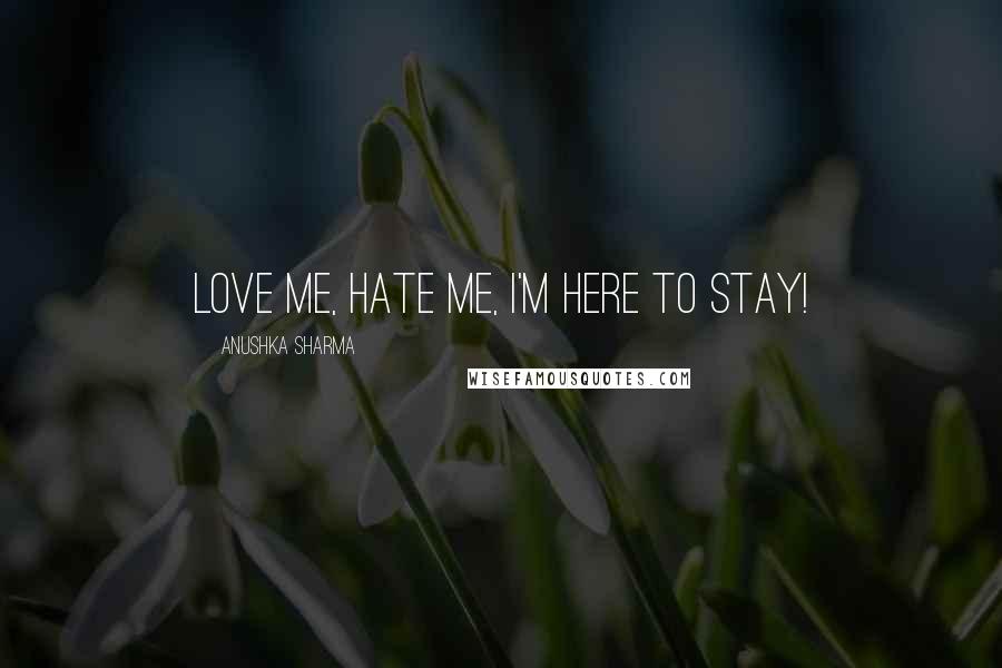 Anushka Sharma Quotes: Love me, hate me, I'm here to stay!
