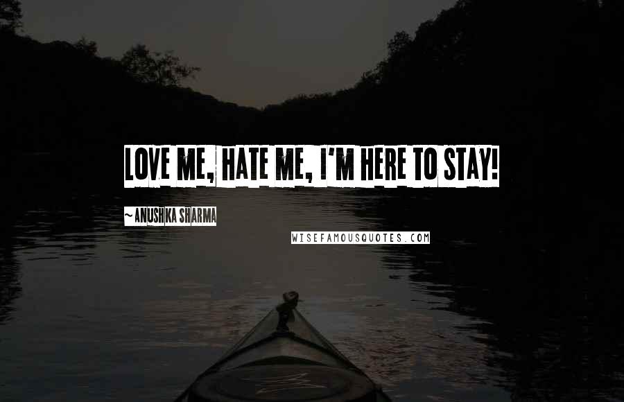 Anushka Sharma Quotes: Love me, hate me, I'm here to stay!