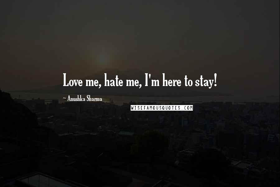 Anushka Sharma Quotes: Love me, hate me, I'm here to stay!
