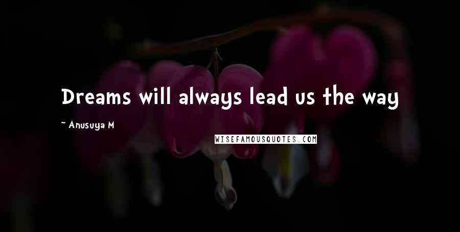 Anusuya M Quotes: Dreams will always lead us the way 