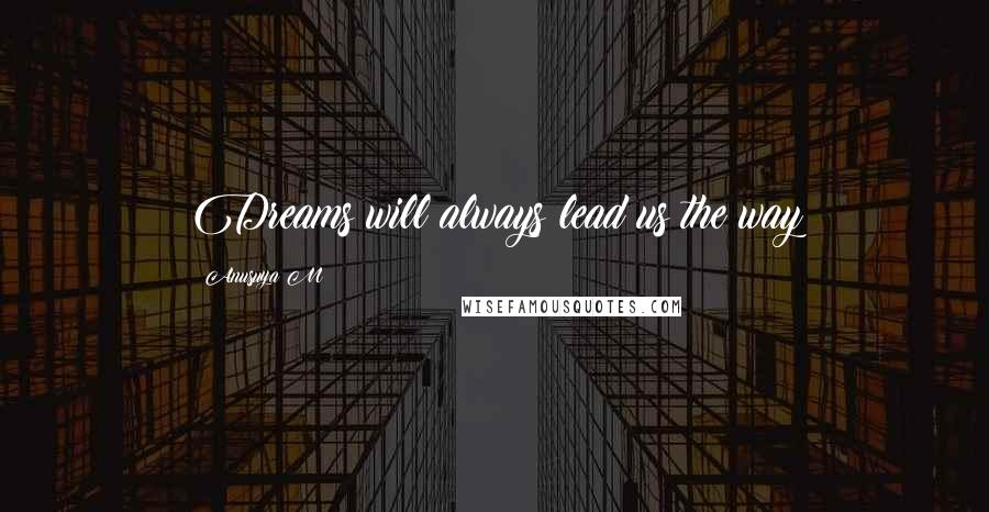 Anusuya M Quotes: Dreams will always lead us the way 