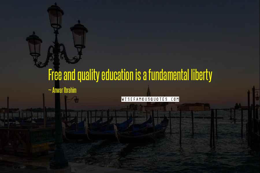 Anwar Ibrahim Quotes: Free and quality education is a fundamental liberty