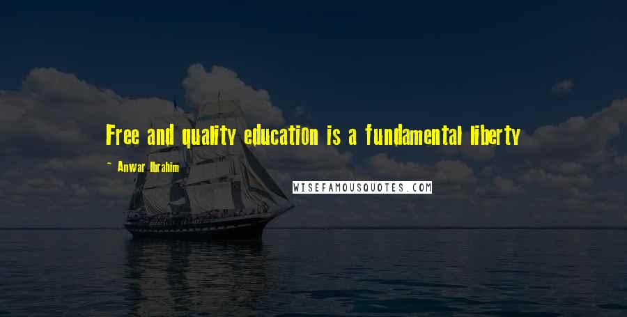 Anwar Ibrahim Quotes: Free and quality education is a fundamental liberty