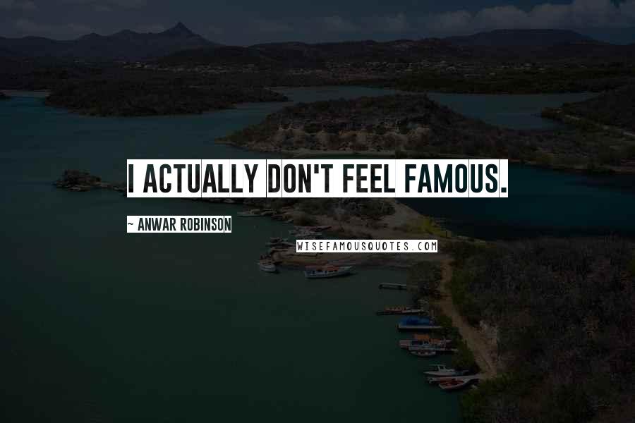 Anwar Robinson Quotes: I actually don't feel famous.