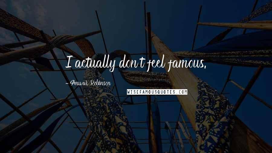 Anwar Robinson Quotes: I actually don't feel famous.
