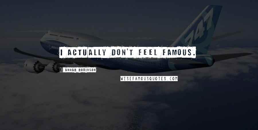 Anwar Robinson Quotes: I actually don't feel famous.