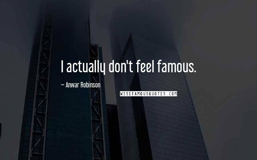 Anwar Robinson Quotes: I actually don't feel famous.