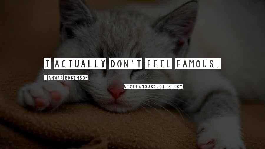 Anwar Robinson Quotes: I actually don't feel famous.
