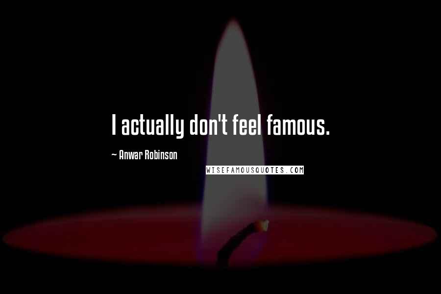 Anwar Robinson Quotes: I actually don't feel famous.